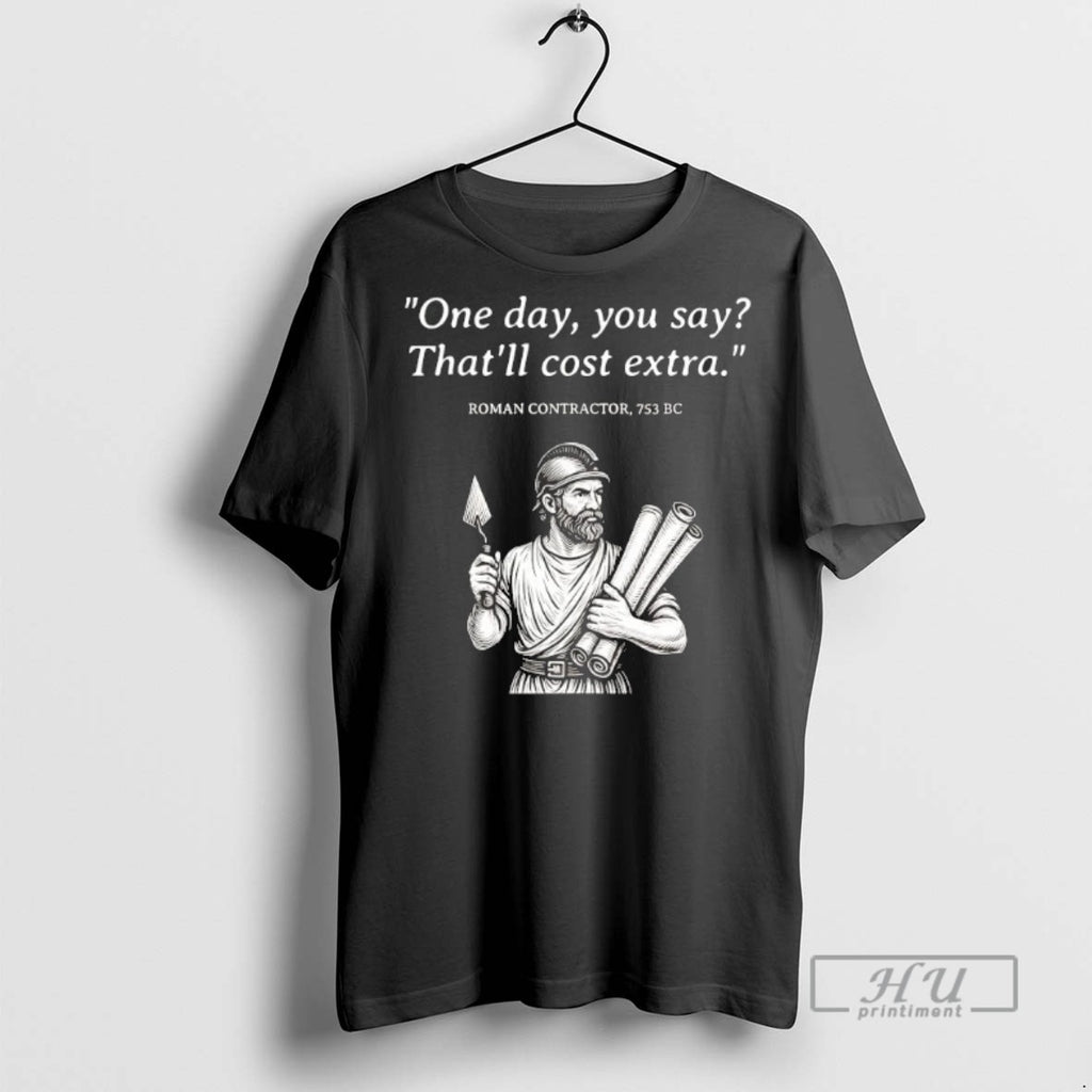 Trending Roman Contractor One Day You Say Thatll Cost Extra T Shirt