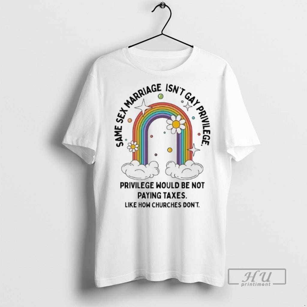 Trending Same Sex Marriage Isnt Gay Privilege Would Be Not Paying Taxes T Shirt