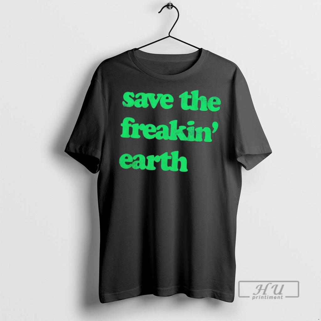 Trending Save The Freakin Earth T Shirt