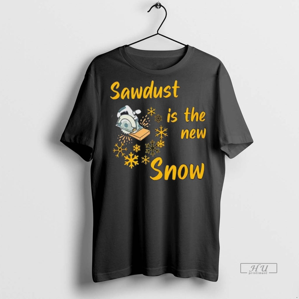 Trending Sawdust Is The New Snow Graphic Tee Shirt Sweater