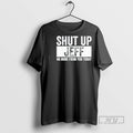 Trending Shut Up Jeff No More From You Today Graphic Tee Shirt Sweatshirt Hoodies