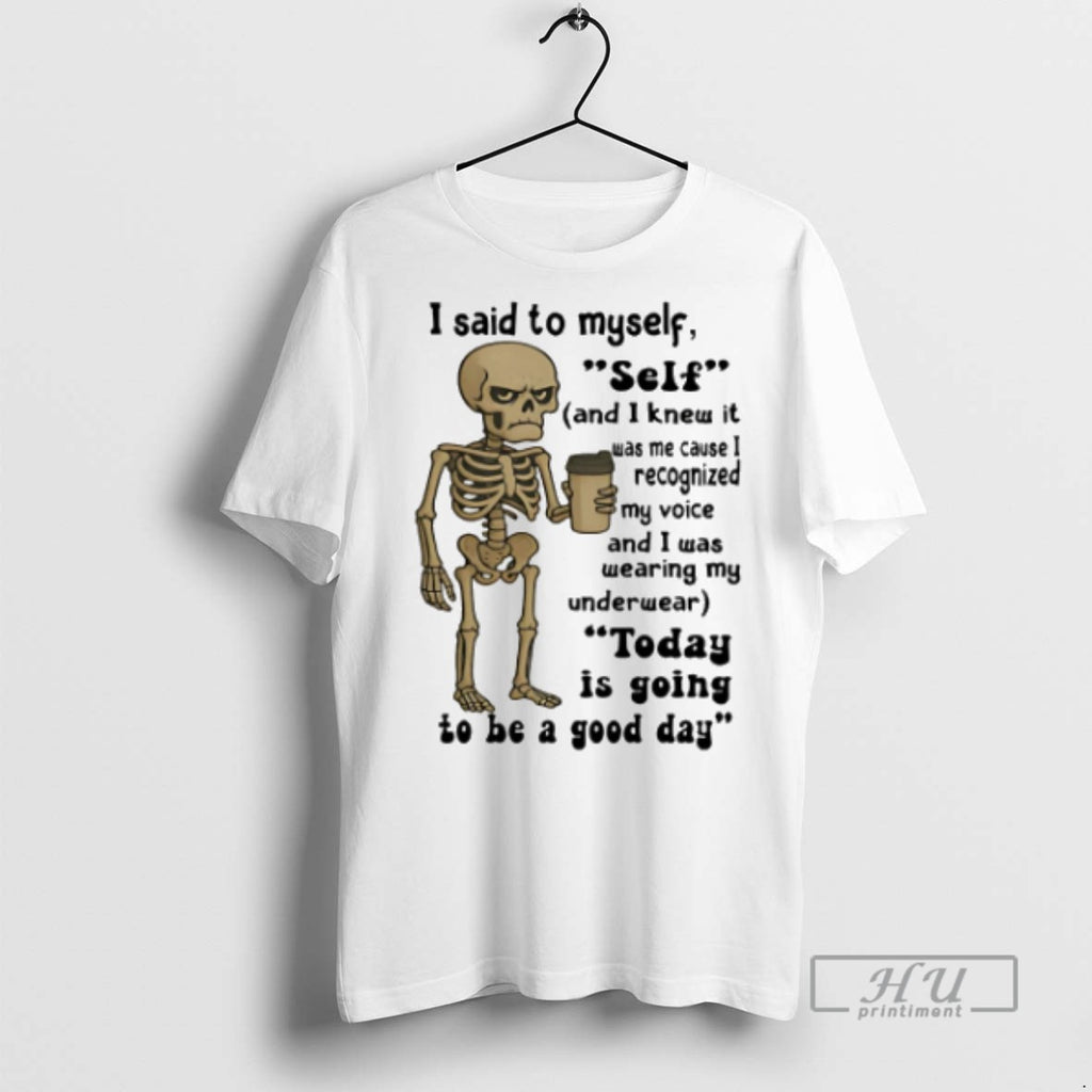 Trending Skeleton I Said To Myself Self And I Knew It Was Me Cause