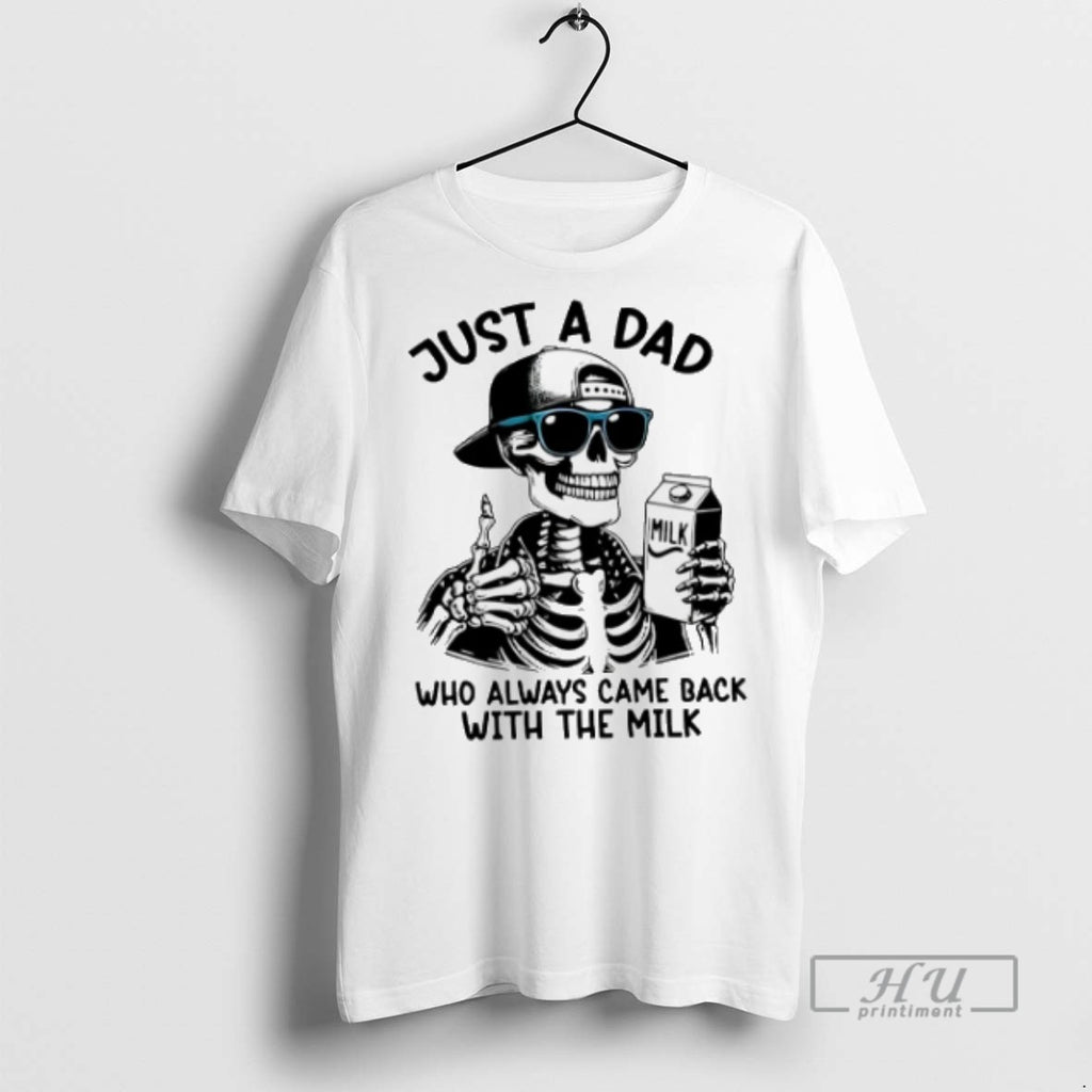 Trending Skeleton Just A Dad Who Always Came Back With The Milk T Shirts