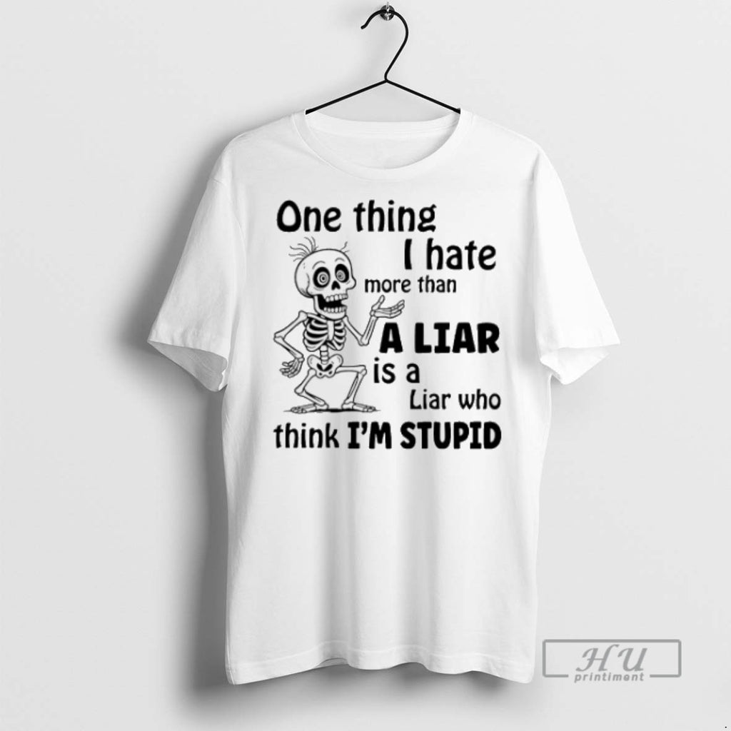 Trending Skeleton One Thing I Hate More Than A Liar Is A Liar Who Think
