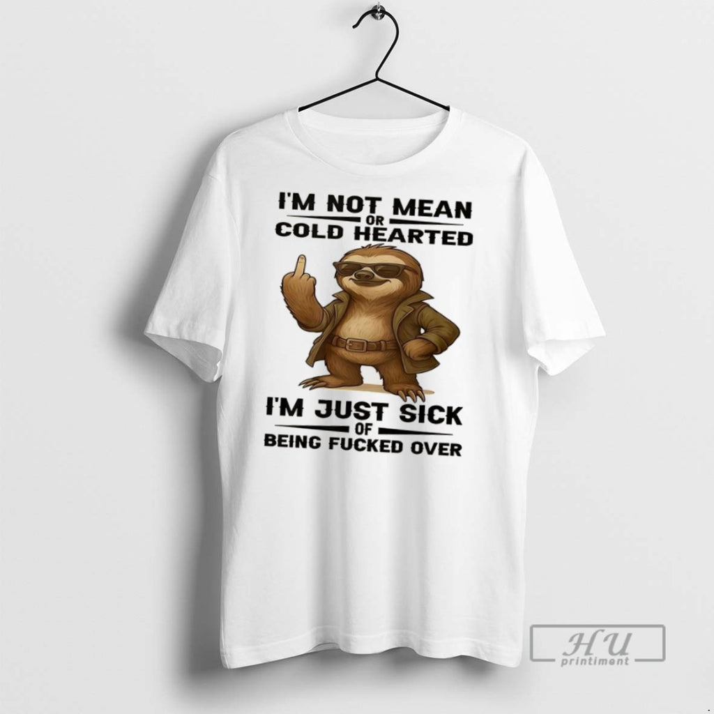 Trending Sloth Im Not Mean Or Cold Hearted Im Just Sick Of Being Fucked Over