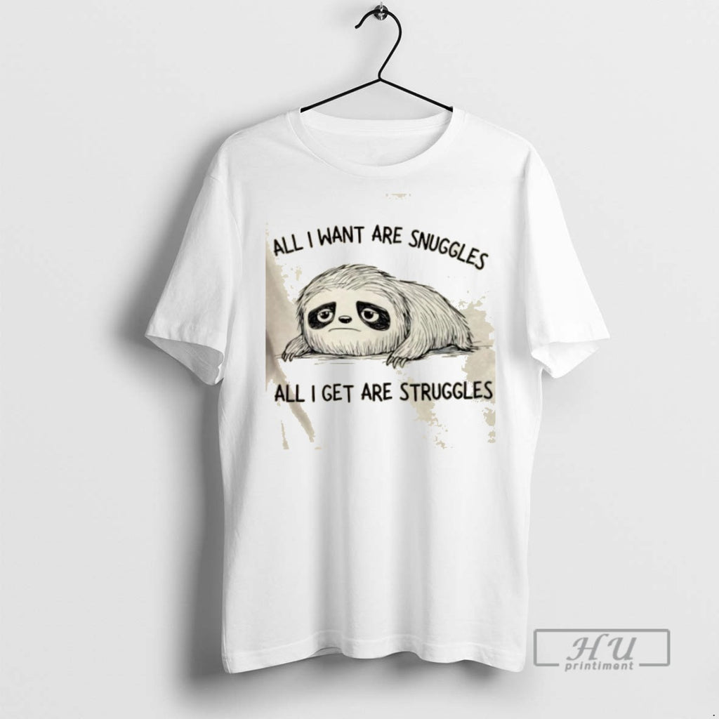 Trending Sloth All I Want Are Snuggles All I Get Are Struggles Graphic Tee Shirts