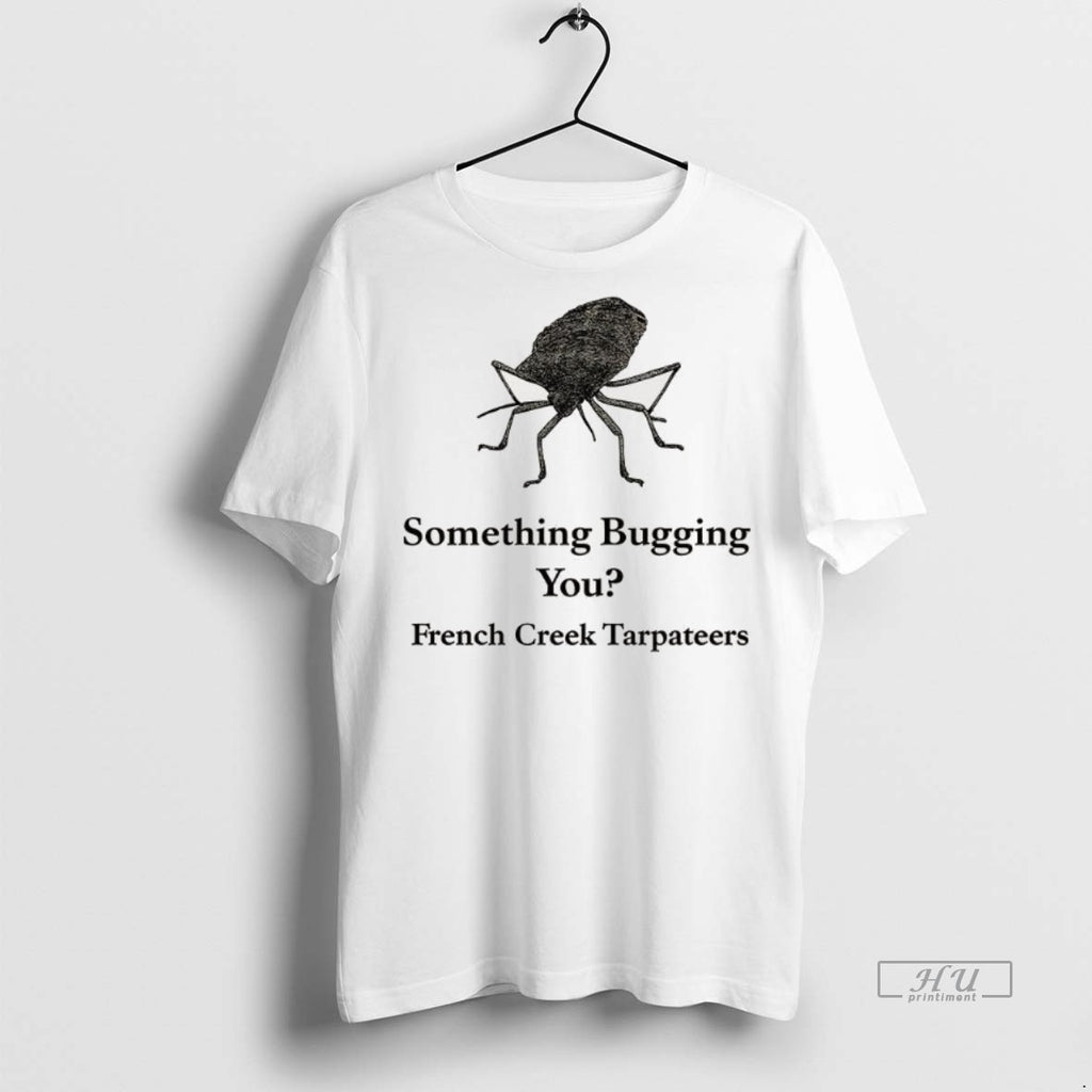 Trending Something Bugging You French Creek Carpenters Tee Shirt Sweater