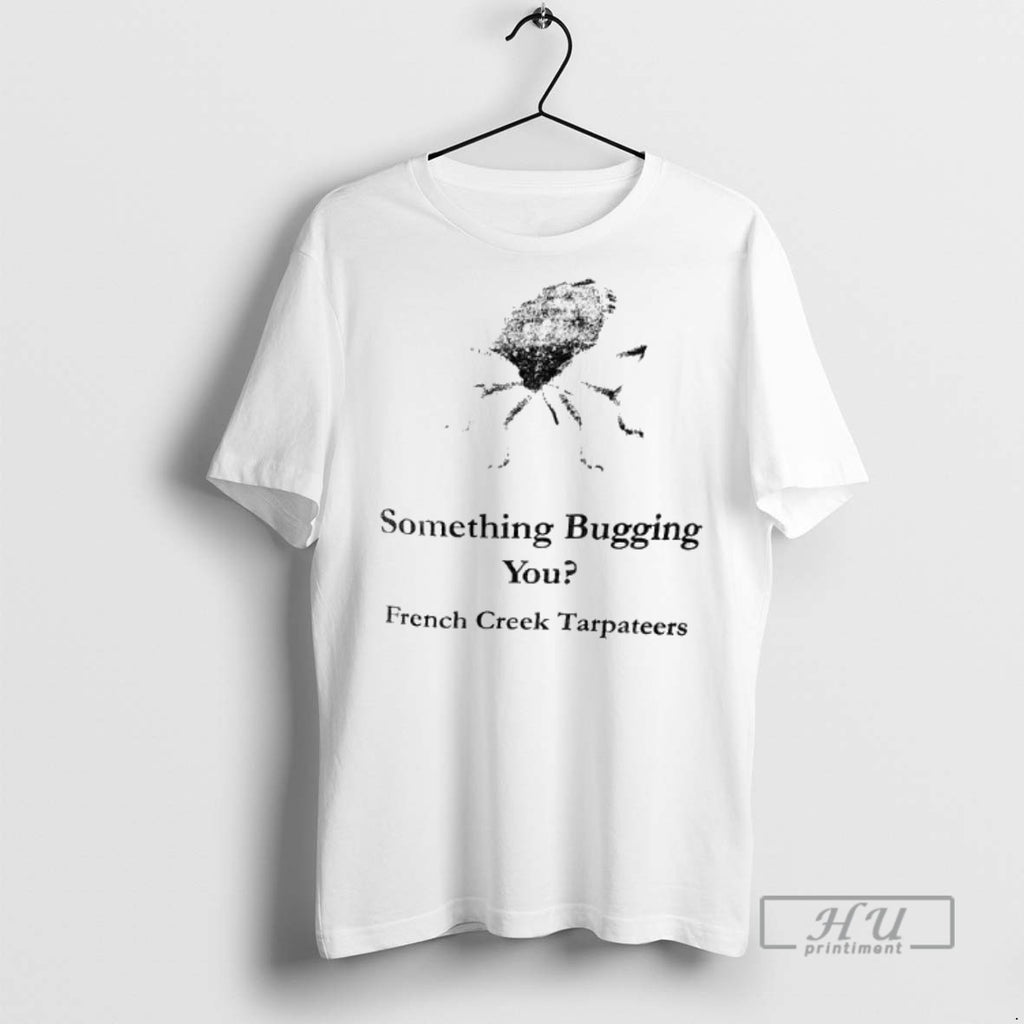 Trending Something Bugging You French Creek Tarpateers T Shirt
