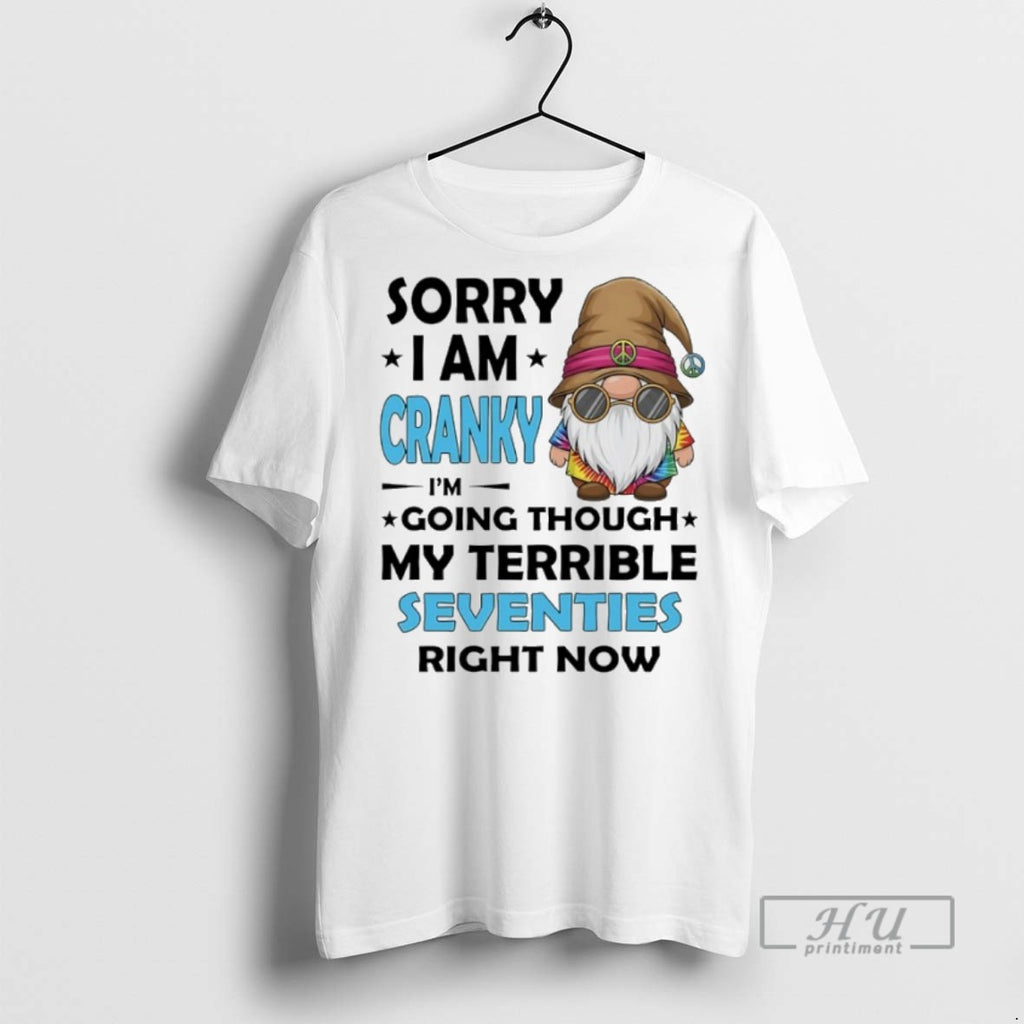 Trending Sorry I Am Cranky Im Going Through My Terrible Seventies Right Now Gnome