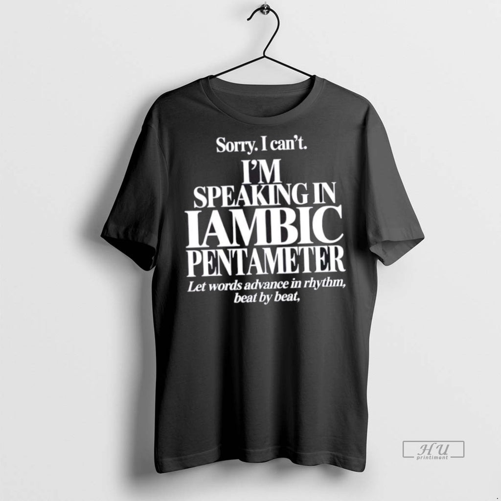 Trending Sorry I Cant Im Speaking In Iambic Pentameter Graphic Tee Shirt Sweater