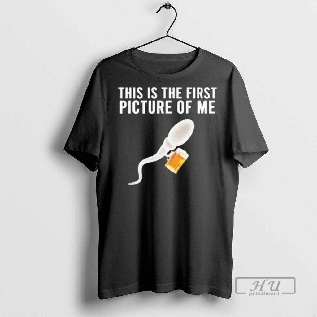 Trending Sperm Beer This Is The First Picture Of Me T Shirts Sweatshirt Hoodies
