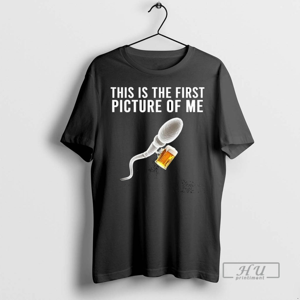 Trending Sperm Beer This Is The First Picture Of Me Meme T Shirt