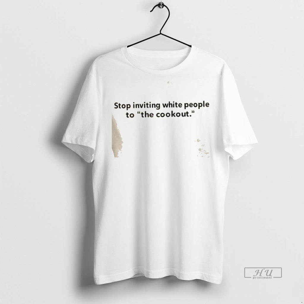Trending Stop Inviting White People To The Cookout Graphic Tee Shirt Sweater
