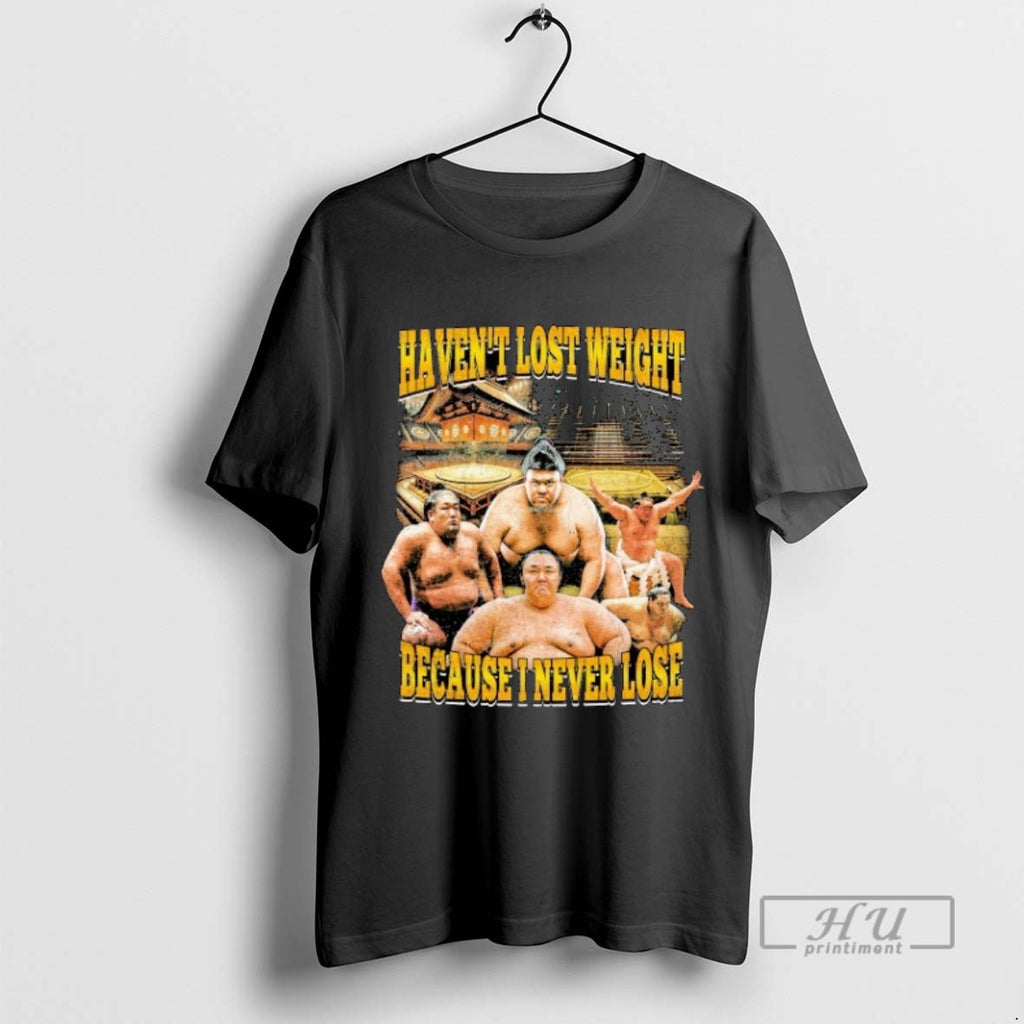 Trending Sumo Japan Havent Lost Weight Because I Never Lose Graphic Tee Shirt Sweatshirt Hoodies