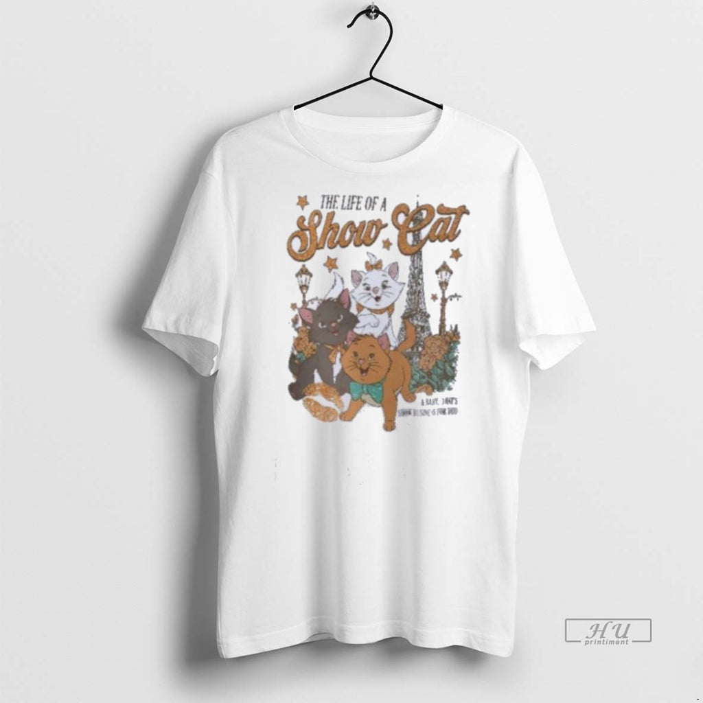 Trending The Life Of A Show Cat Everybody Wants To Be A Cat Graphic Tee