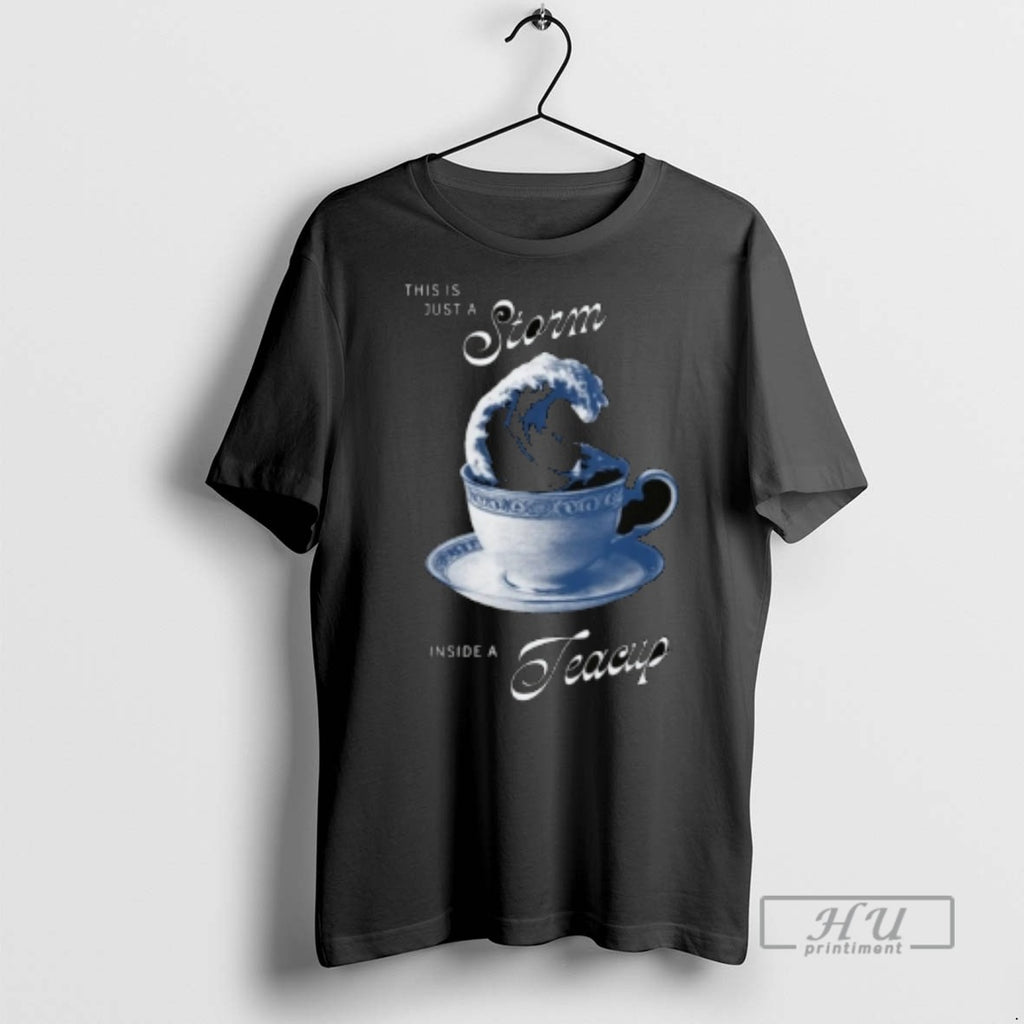 Trending This Is Just A Storm Inside A Teacup Trendingnowe 1 Graphic Tee Shirts