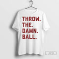 Trending Throw The Damn Ball T Shirts