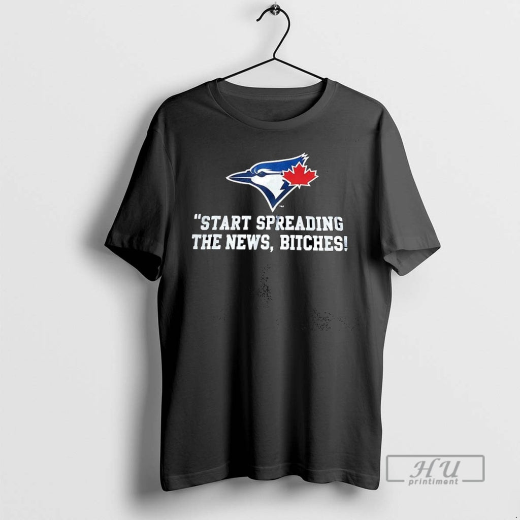 Trending Toronto Blue Jays Start Spreading The News Bitches T Shirt