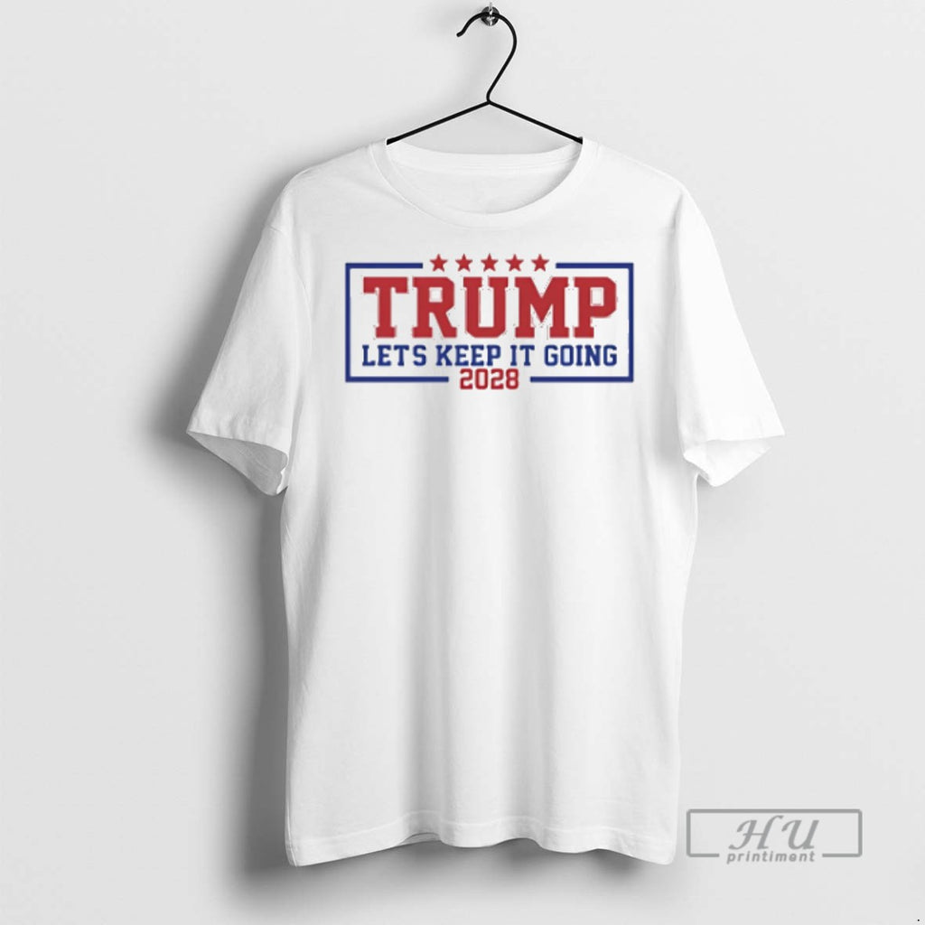Trending Trump Lets Keep It Going 2028 T Shirts Sweatshirt Hoodies