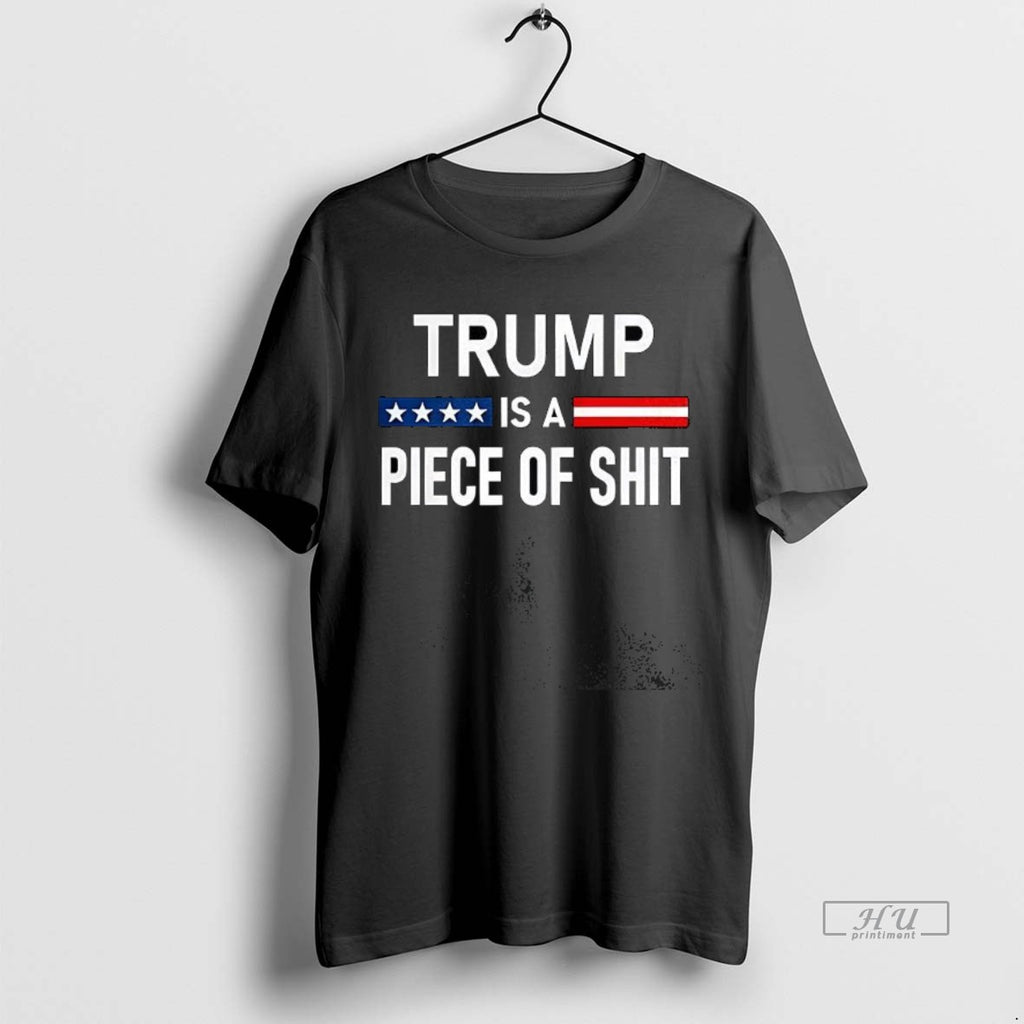 Trending Trump Is A Piece Of Shit 2025 Tee Shirt Sweater
