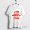 Trending Trump Is The Worst President Since Trump Political Graphic Tee Shirt Sweatshirt Hoodies