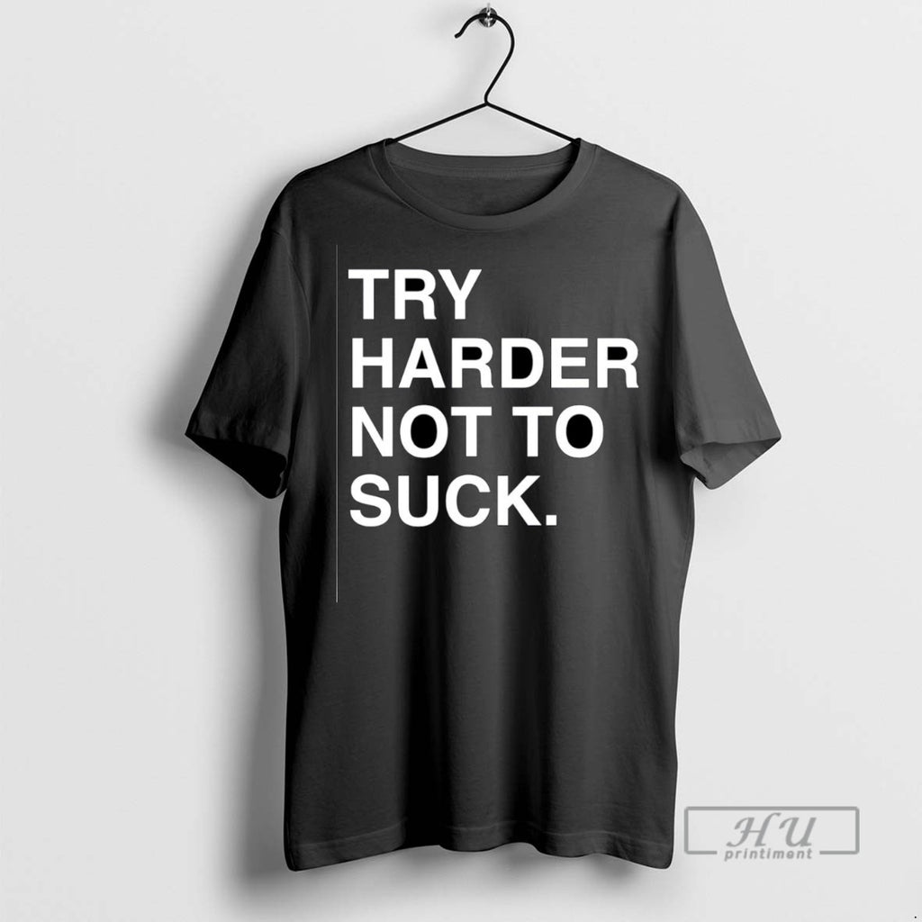 Trending Try Harder Not To Suck T Shirts Sweatshirt Hoodies