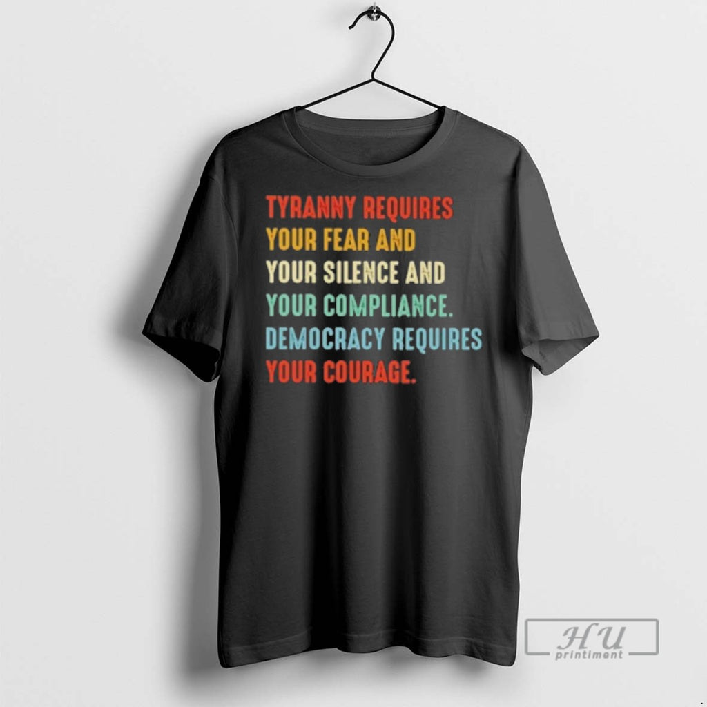 Trending Tyranny Requires Your Fear And Your Silence And Your Compliance T Shirt