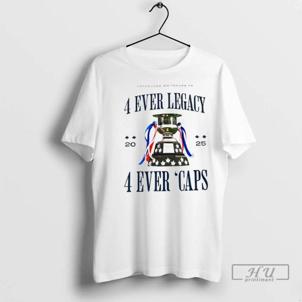 Trending Vancouver Whitecaps Fc 4 Ever Legacy 4 Ever Caps 2025 T Shirts