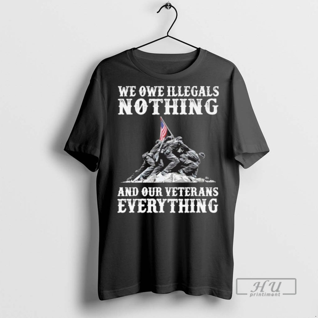 Trending We Owe Illegals Nothing And Ourt Veteran Everything T Shirt
