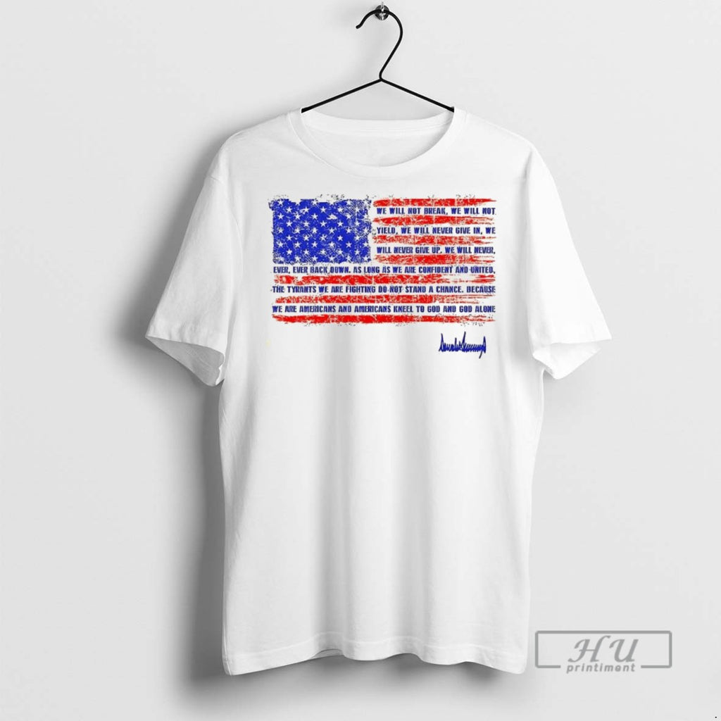 Trending We Will Not Break Trump Nation Proclamation Signature Flag Graphic Tee Shirt Sweatshirt Hoodies