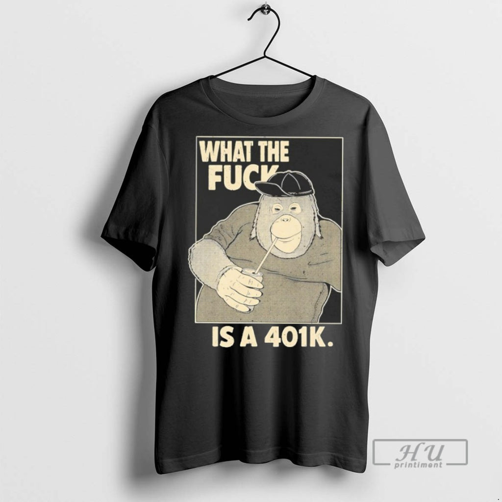 Trending What The Fuck Is A 401k Graphic Tee Shirts Sweatshirt Hoodies