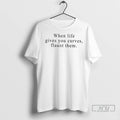 Trending When Life Gives You Curves Flaunt Them T Shirts