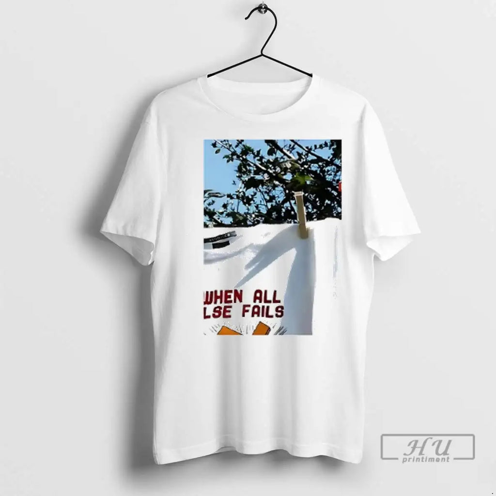 Trending When All Else Fails T Shirts