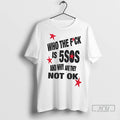 Trending Who The Fuck Is 5sos And Why Are They Not Ok T Shirts