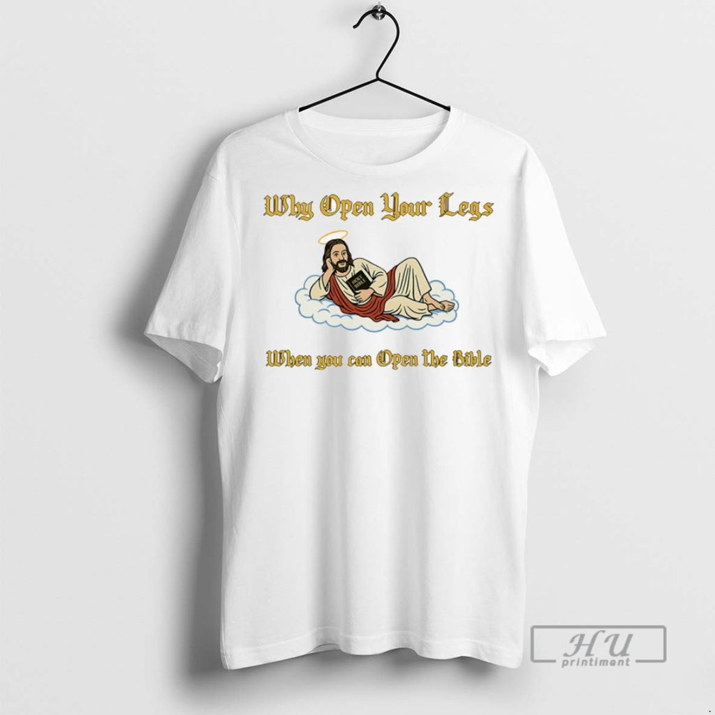Trending Why Open Your Legs When You Can Open The Bible Jesus T Shirt