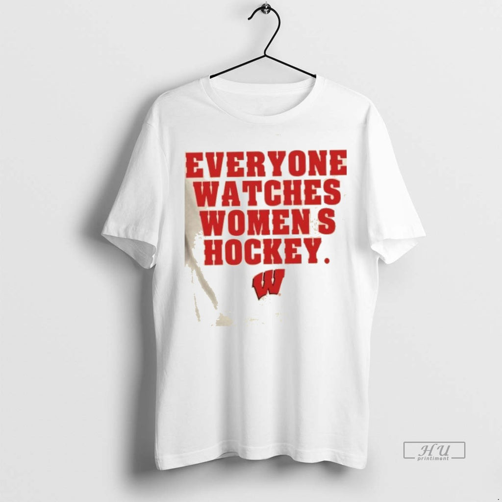 Trending Wisconsin Badgers Everyone Watches Womens Hockey 2 Sided Graphic Tee Shirt Sweater