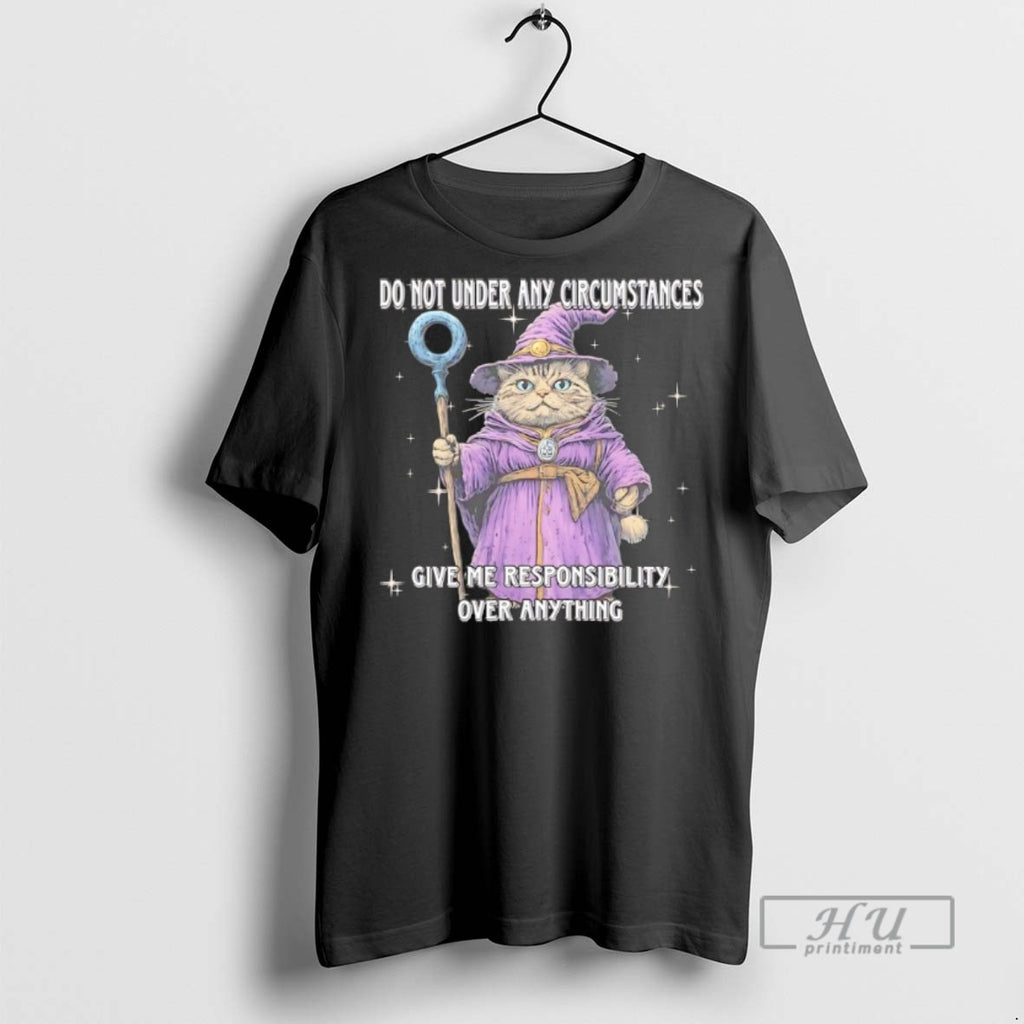 Trending Wizard Cat Do Not Under Any Circumstances Give Me Responsibility Over Anything Graphic Tee