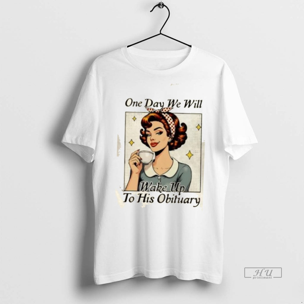 Trending Woman One Day We Will Wake Up To His Obituary Graphic Tee Shirt Sweater