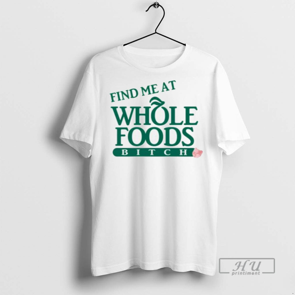 Trending Find Me At Whole Foods Bitch Men T Shirt
