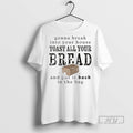 Trending Gonna Break Into Your House Toast All Your Bread And Put It Back In