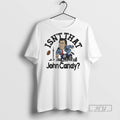 Trending Isnt That John Candy Graphic Tee Shirts Sweatshirt Hoodies