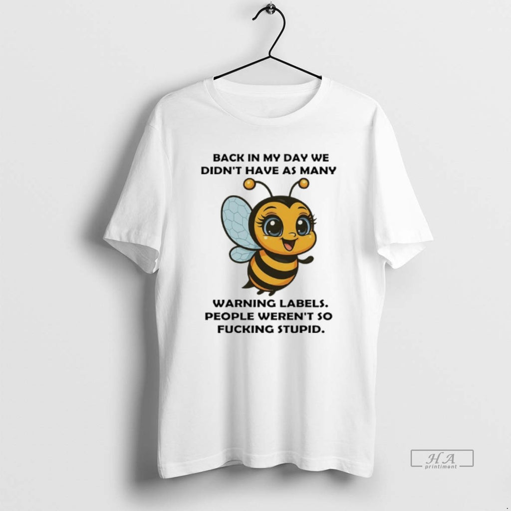Trendy Bee Back In My Day We Didnt Have As Many Warning Labels People Werent