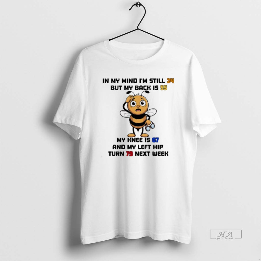Trendy Bee In My Mind Im Still But My Back Is My Knee Is And