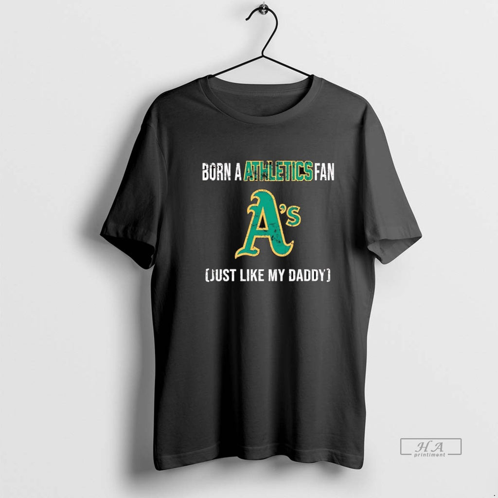 Trendy Born A Oakland Athletics Fan Just Like My Daddy