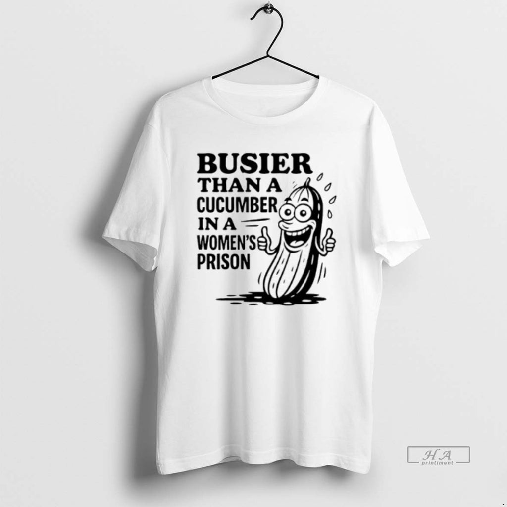Trendy Busier Than A Cucumber In A Womens Prison