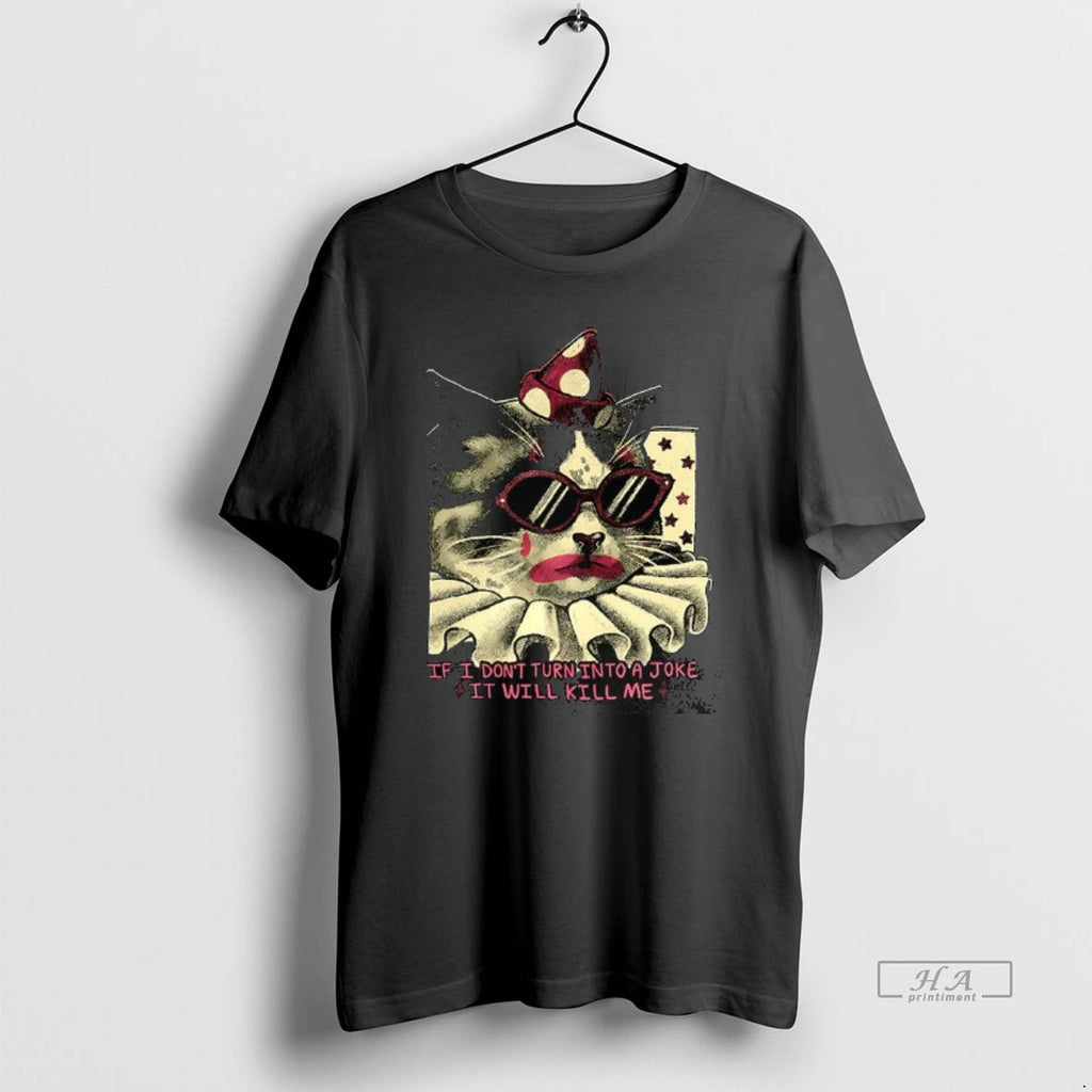 Trendy Clown Cat If I Dont Turn Into A Joke It Will Kill Me Tee