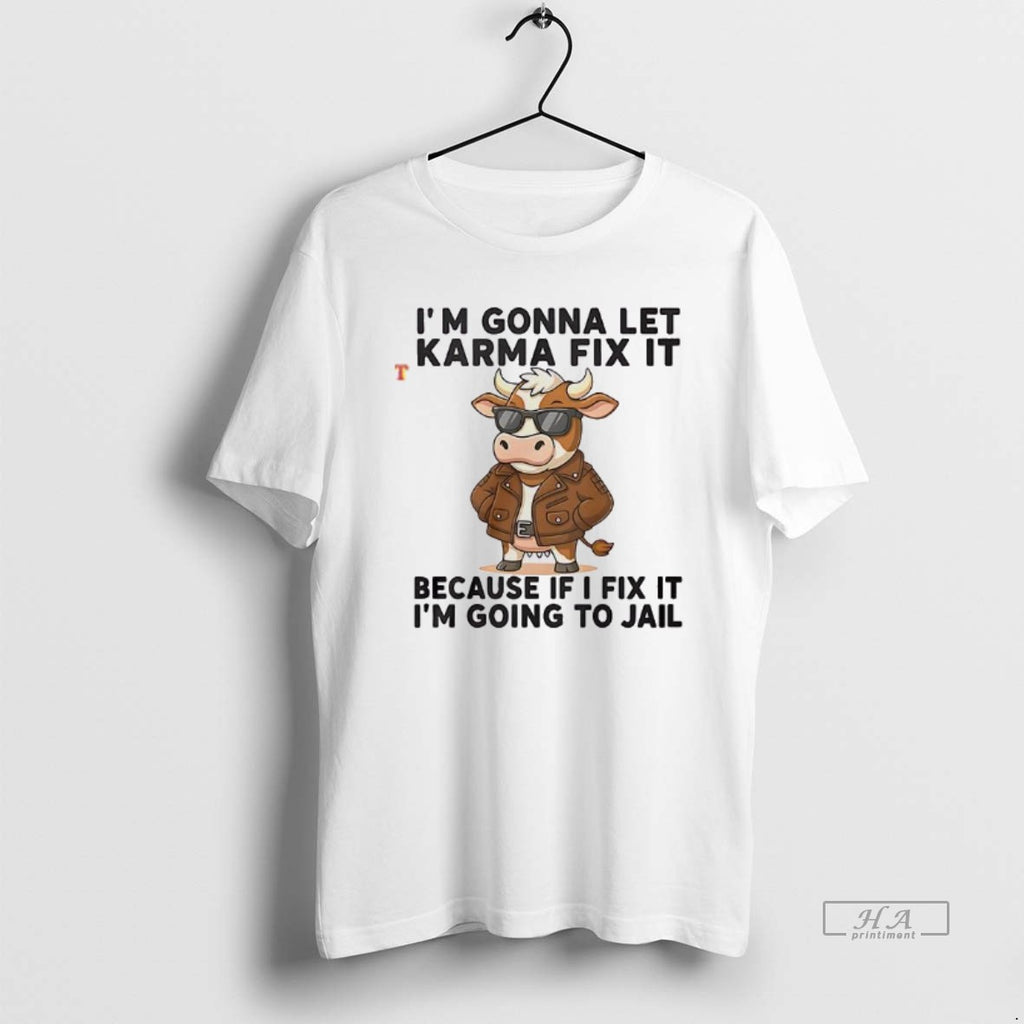 Trendy Cow Im Gonna Let Karma Fix It Because If I Fix It Im Going