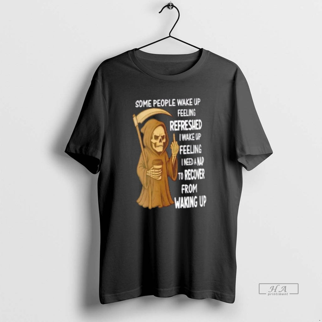 Trendy Death Skeleton Some People Wake Up Feeling Refreshed I Wake Up Feeling I Need