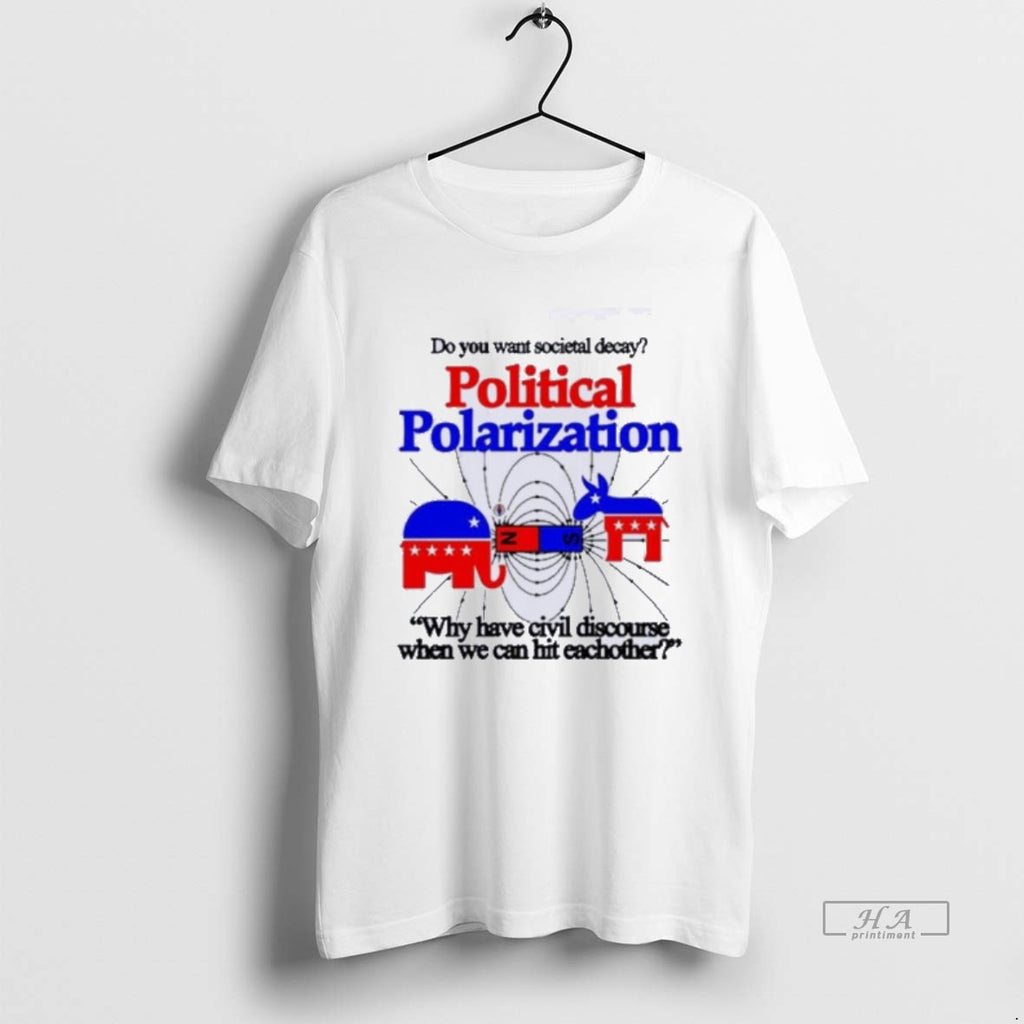 Trendy Do You Want Societal Decay Political Polarization Why Have Civil Discourse When We Can