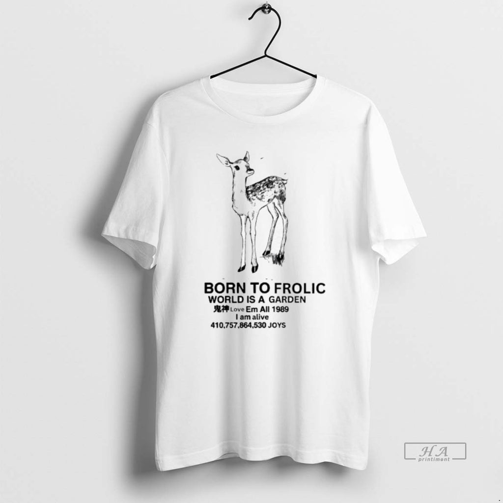 Trendy Fawn Born To Frolic World Is A Garden I Am Alive